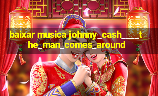 baixar musica johnny_cash____the_man_comes_around