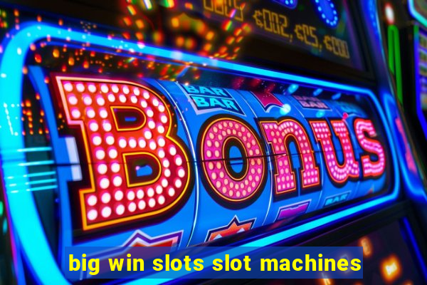 big win slots slot machines