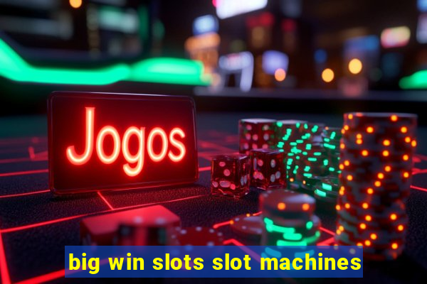 big win slots slot machines