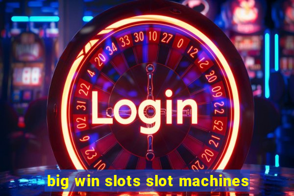 big win slots slot machines