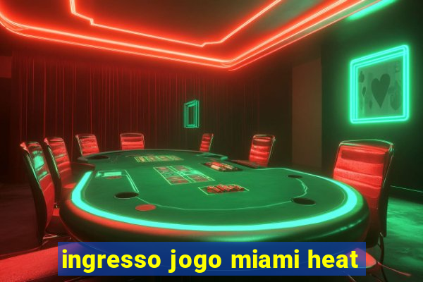 ingresso jogo miami heat