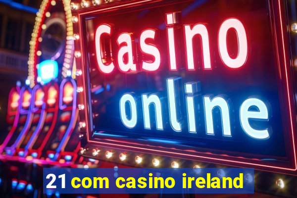 21 com casino ireland