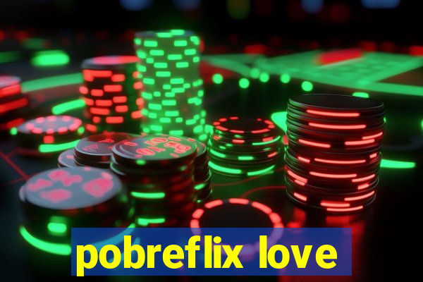 pobreflix love