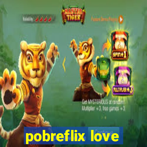 pobreflix love