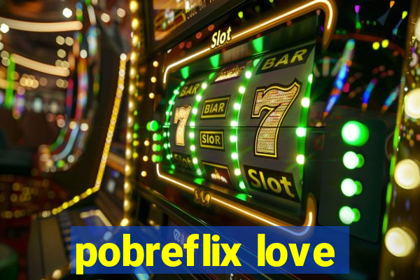 pobreflix love