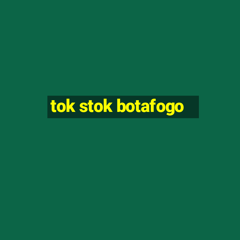 tok stok botafogo