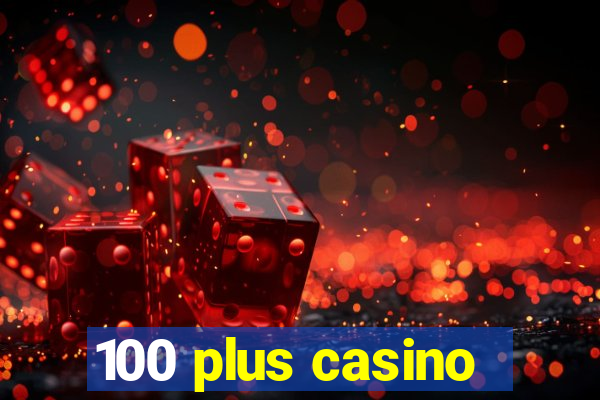 100 plus casino