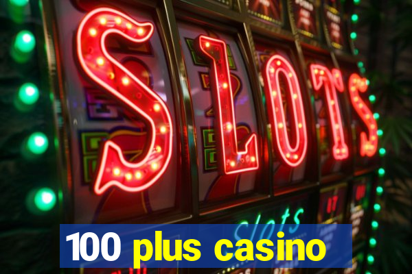 100 plus casino