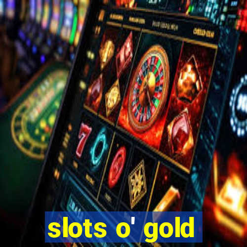 slots o' gold