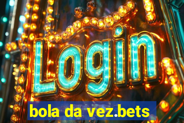 bola da vez.bets