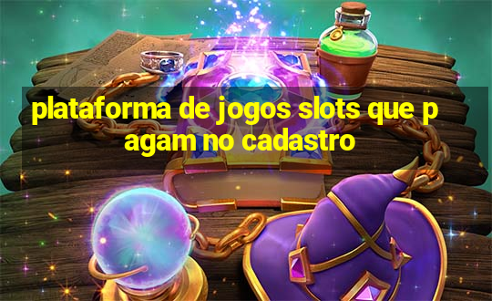 plataforma de jogos slots que pagam no cadastro