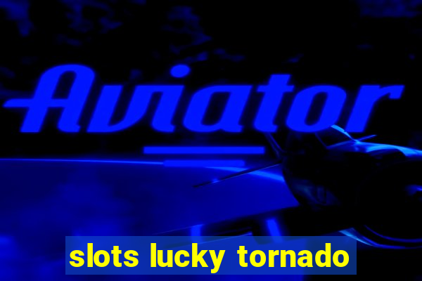 slots lucky tornado