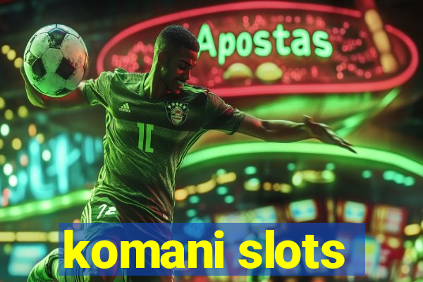 komani slots