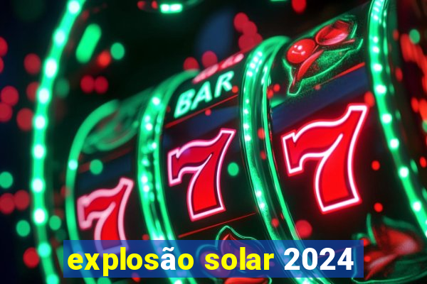 explosão solar 2024