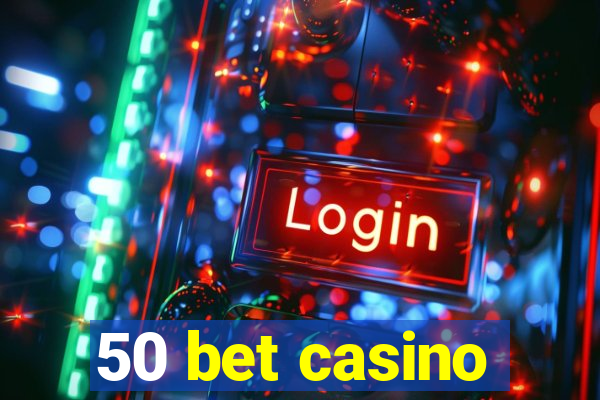 50 bet casino