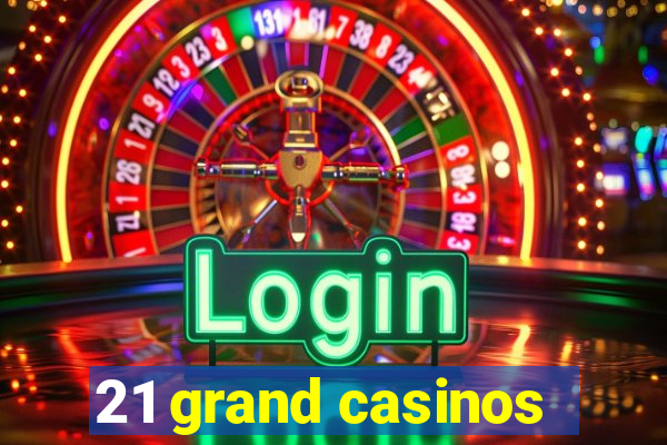 21 grand casinos