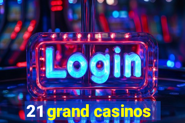 21 grand casinos