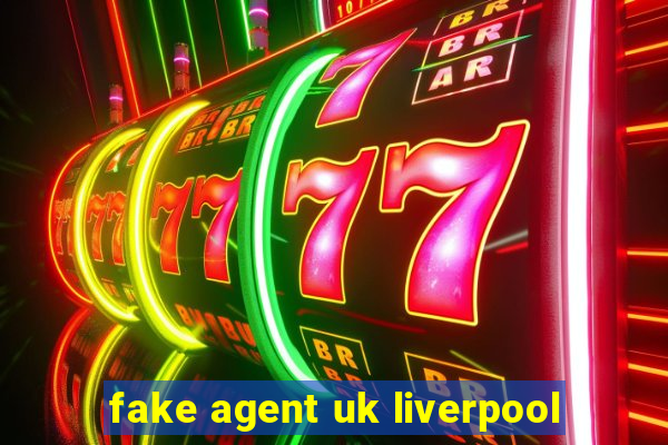 fake agent uk liverpool