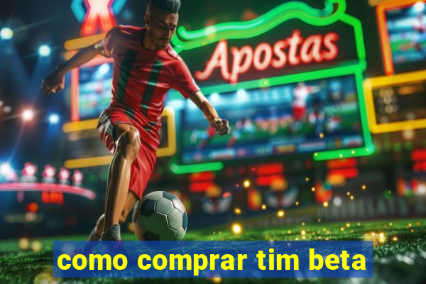 como comprar tim beta