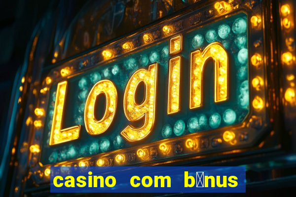 casino com b么nus de cadastro