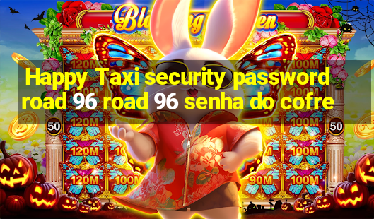 Happy Taxi security password road 96 road 96 senha do cofre