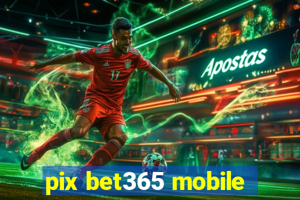 pix bet365 mobile