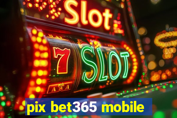 pix bet365 mobile