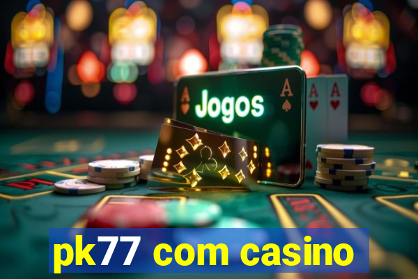 pk77 com casino