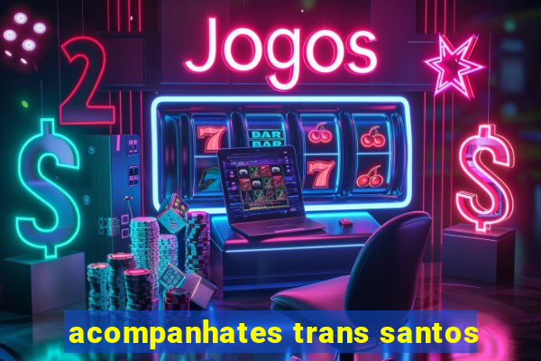 acompanhates trans santos