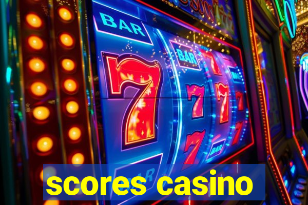 scores casino