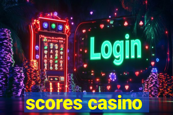 scores casino