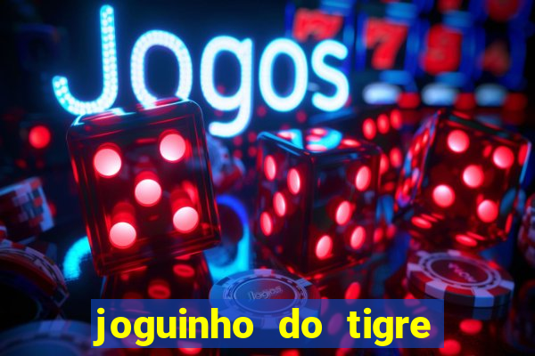 joguinho do tigre 茅 confi谩vel