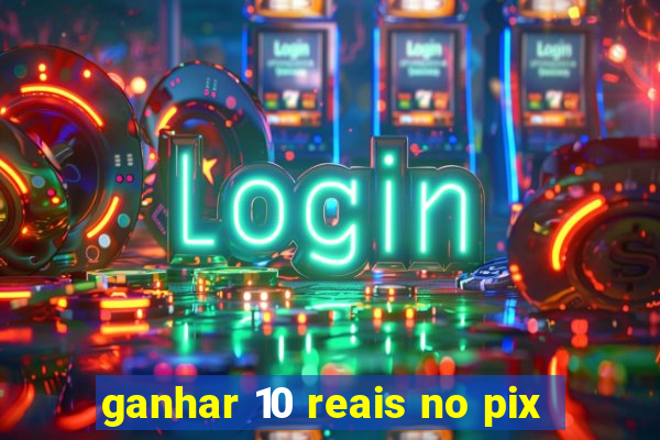 ganhar 10 reais no pix