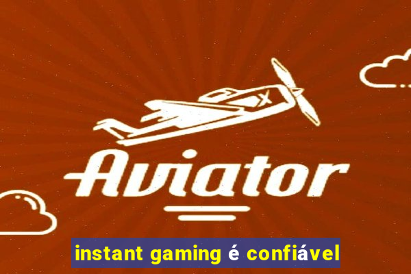 instant gaming é confiável