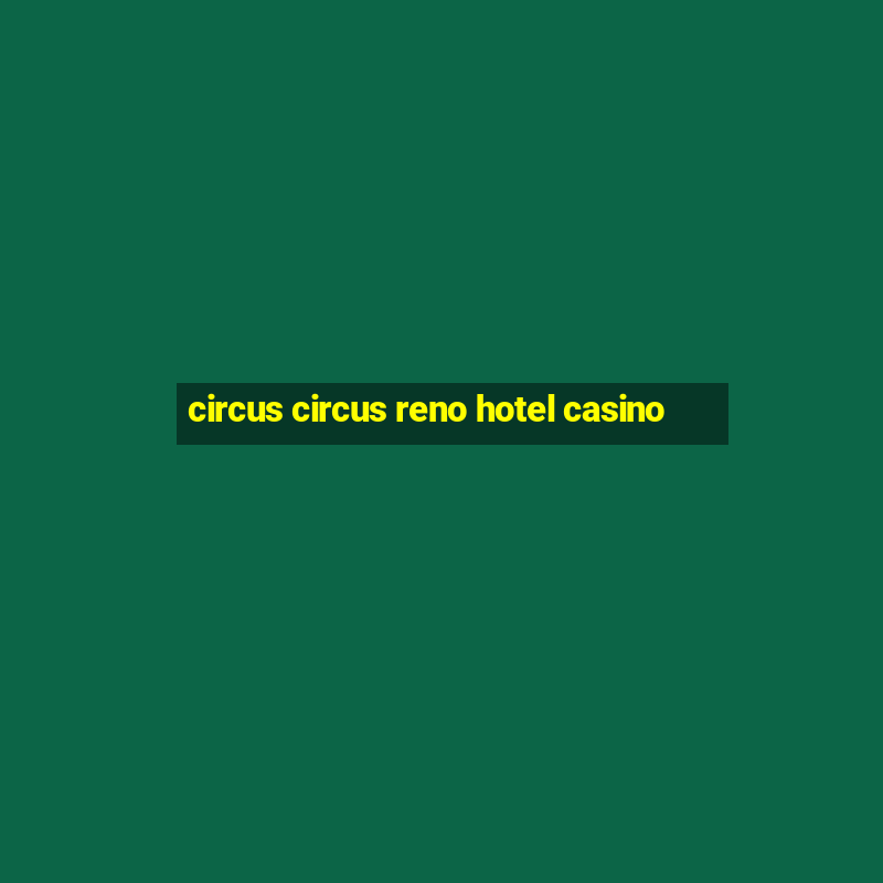 circus circus reno hotel casino