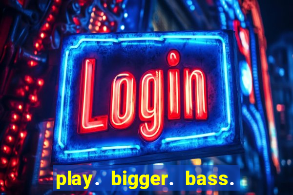 play. bigger. bass. bonanza. slots.