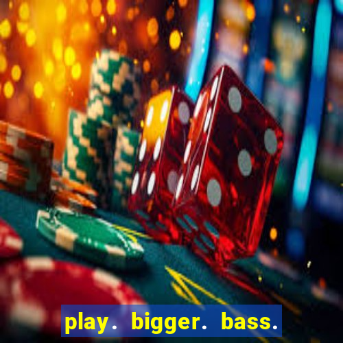 play. bigger. bass. bonanza. slots.