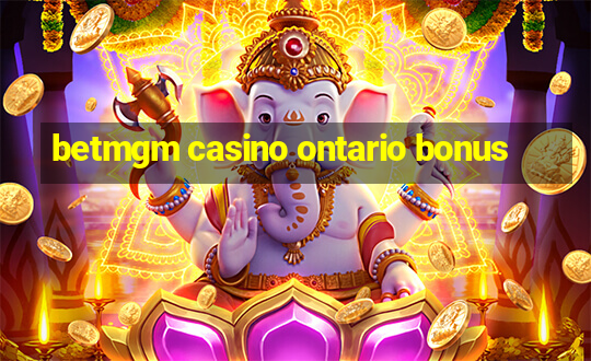 betmgm casino ontario bonus