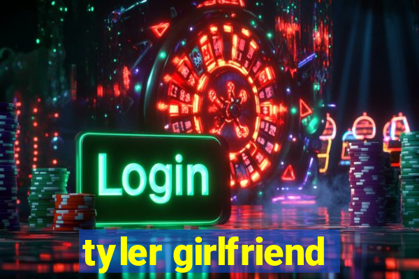 tyler girlfriend