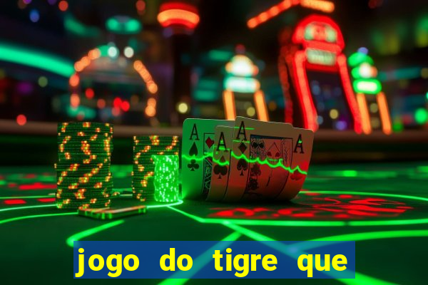 jogo do tigre que dar dinheiro