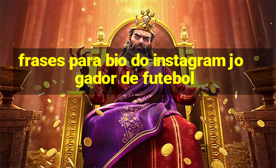 frases para bio do instagram jogador de futebol