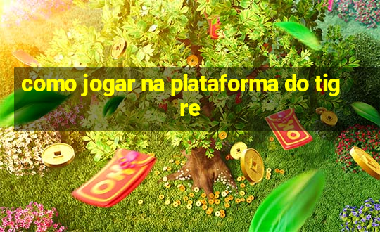 como jogar na plataforma do tigre