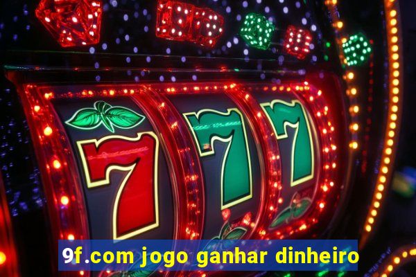 9f.com jogo ganhar dinheiro