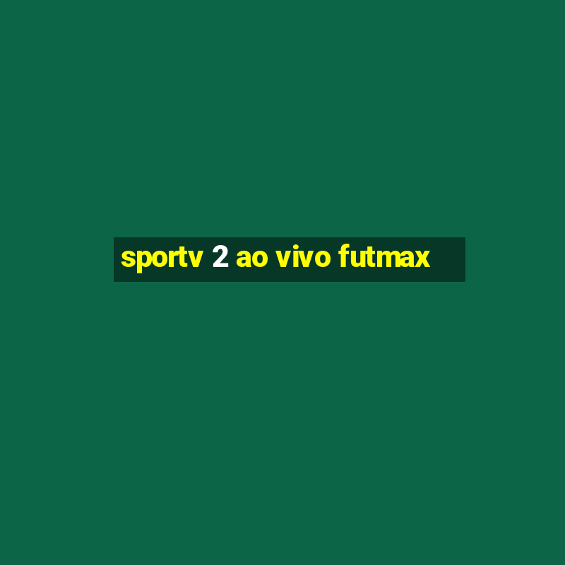 sportv 2 ao vivo futmax