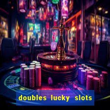 doubles lucky slots club game