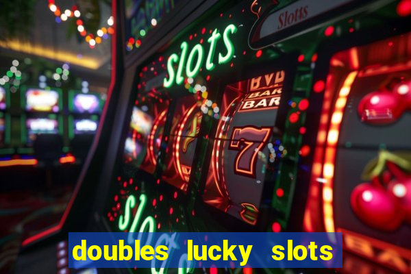 doubles lucky slots club game