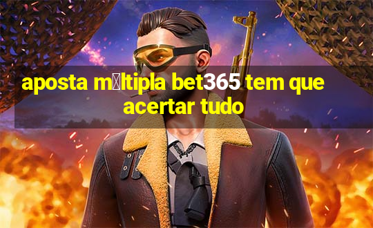 aposta m煤ltipla bet365 tem que acertar tudo