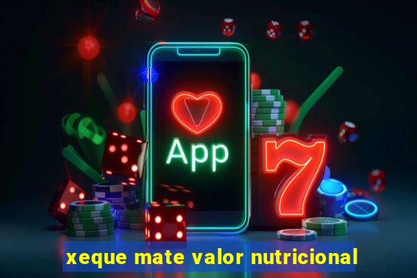 xeque mate valor nutricional