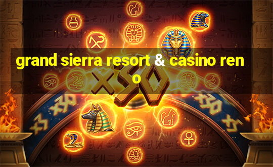 grand sierra resort & casino reno