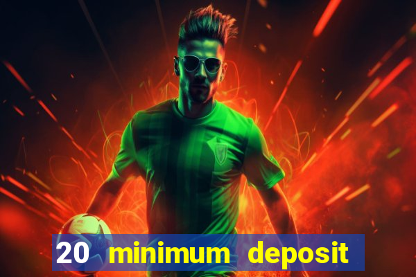 20 minimum deposit online casino